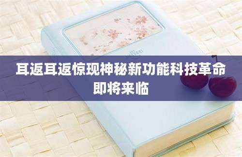 耳返耳返惊现神秘新功能科技革命即将来临