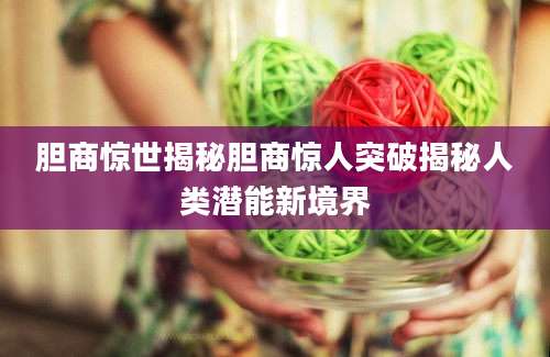 胆商惊世揭秘胆商惊人突破揭秘人类潜能新境界