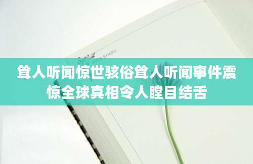 耸人听闻惊世骇俗耸人听闻事件震惊全球真相令人瞠目结舌