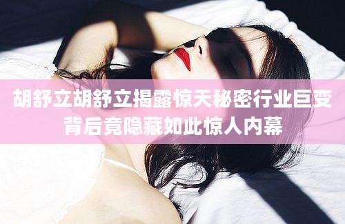 胡舒立胡舒立揭露惊天秘密行业巨变背后竟隐藏如此惊人内幕